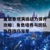 重装泰坦满级战力提升攻略：角色培养与团队协作技巧分享