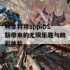 畅享抖阴appiOS版带来的无限乐趣与精彩体验