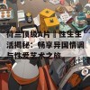 荷兰顶级A片巜性生生活揭秘：畅享异国情调与性爱艺术之旅