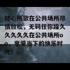 随心所欲在公共场所尽情放松，无码任你躁久久久久久在公共场所oo，享受当下的快乐时光！