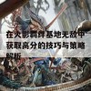 在火影羁绊基地无敌中获取高分的技巧与策略解析