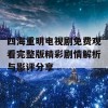 四海重明电视剧免费观看完整版精彩剧情解析与影评分享