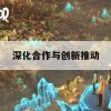 深化合作与创新推动