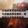 火焰纹章无双技能搭配与武器选择全解析，提升战斗力的必备指南