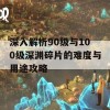 深入解析90级与100级深渊碎片的难度与用途攻略