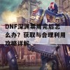 DNF深渊票用完后怎么办？获取与合理利用攻略详解