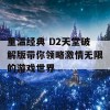 重温经典 D2天堂破解版带你领略激情无限的游戏世界