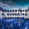 畅游站白色版下载手游网，轻松获取热门手游下载资源与攻略分享