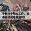 学长换个地方工作，能不能拍成电视剧呢？