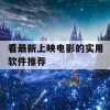 看最新上映电影的实用软件推荐