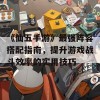 《仙五手游》最强阵容搭配指南，提升游戏战斗效率的实用技巧