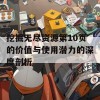 挖掘无尽资源第10页的价值与使用潜力的深度剖析