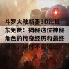 斗罗大陆新番3D比比东免费：揭秘这位神秘角色的传奇经历和最终对决，绝对不容错过！