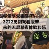 尽情享受蜜芽.TV.2722无限观看版带来的无尽精彩体验和乐趣