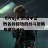 《Prey》游戏中击败各种怪物的战斗策略与技巧分析