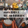 深入解析Shadowmatic游戏9.5和8.3关卡的挑战与技巧