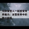 与肢体雪人一起感受冬季魔力：冰雪世界中的奇幻旅程