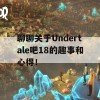 聊聊关于Undertale吧18的趣事和心得！