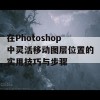 在Photoshop中灵活移动图层位置的实用技巧与步骤