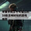 苹果手机上不可错过的10款流畅好玩的游戏推荐