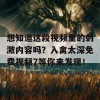 想知道这段视频里的刺激内容吗？入禽太深免费视频7等你来发现！