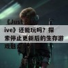 《Just Survive》还能玩吗？探索停止更新后的生存游戏魅力与乐趣