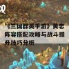 《三国群英手游》黄忠阵容搭配攻略与战斗提升技巧分析