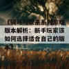 《骑马与砍杀系列游戏版本解析：新手玩家该如何选择适合自己的版本》