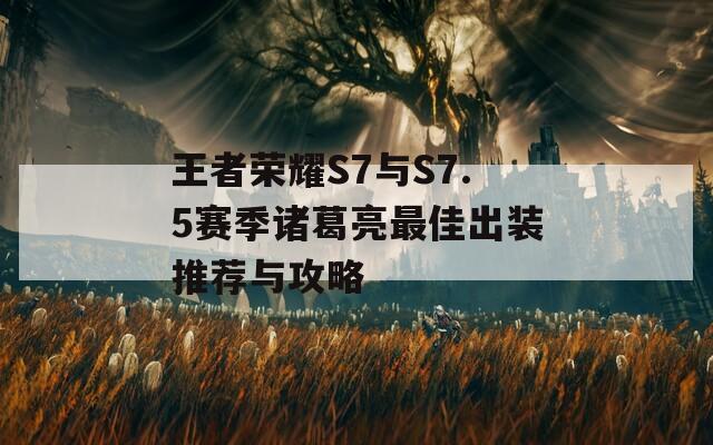 王者荣耀S7与S7.5赛季诸葛亮最佳出装推荐与攻略