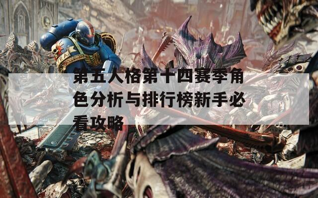 第五人格第十四赛季角色分析与排行榜新手必看攻略