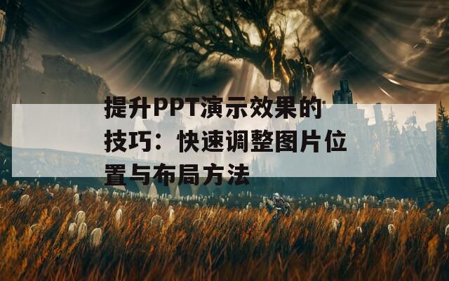 提升PPT演示效果的技巧：快速调整图片位置与布局方法