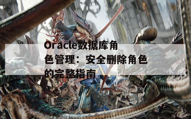 Oracle数据库角色管理：安全删除角色的完整指南