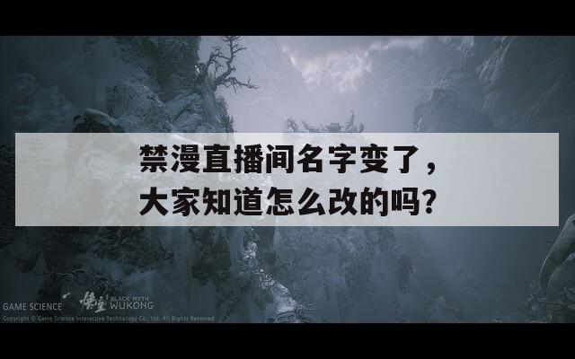 禁漫直播间名字变了，大家知道怎么改的吗？