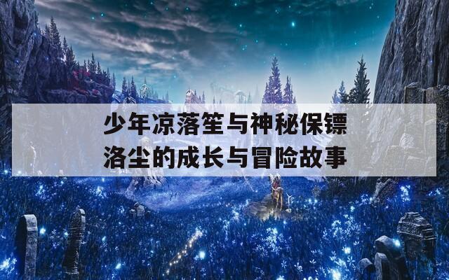 少年凉落笙与神秘保镖洛尘的成长与冒险故事