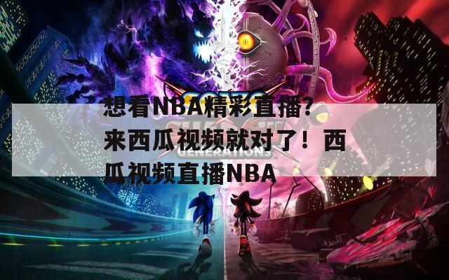 想看NBA精彩直播？来西瓜视频就对了！西瓜视频直播NBA