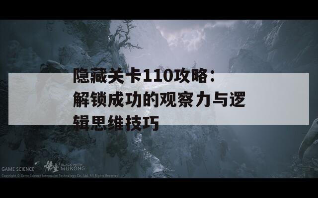 隐藏关卡110攻略：解锁成功的观察力与逻辑思维技巧