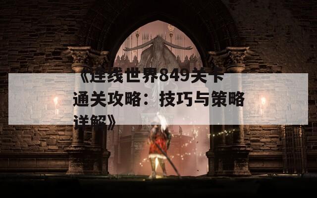 《连线世界849关卡通关攻略：技巧与策略详解》