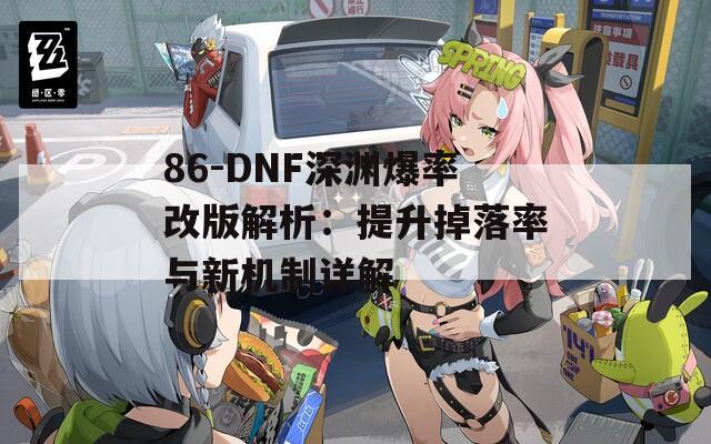 86-DNF深渊爆率改版解析：提升掉落率与新机制详解