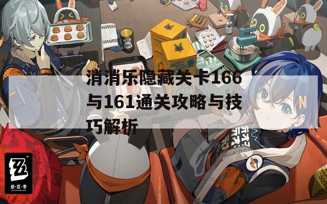 消消乐隐藏关卡166与161通关攻略与技巧解析