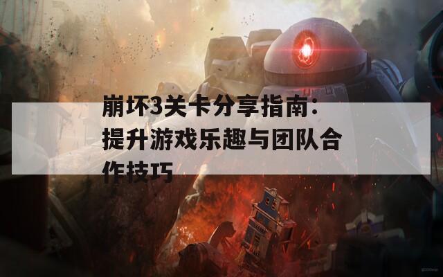 崩坏3关卡分享指南：提升游戏乐趣与团队合作技巧