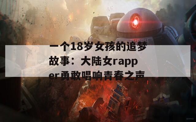 一个18岁女孩的追梦故事：大陆女rapper勇敢唱响青春之声