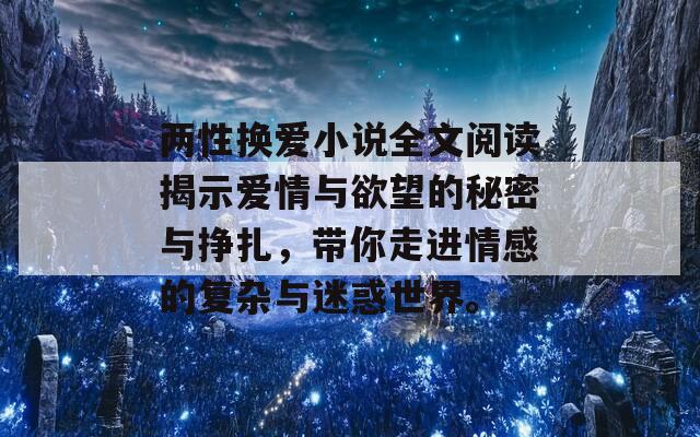 两性换爱小说全文阅读揭示爱情与欲望的秘密与挣扎，带你走进情感的复杂与迷惑世界。