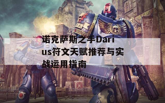 诺克萨斯之手Darius符文天赋推荐与实战运用指南