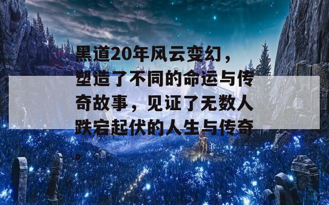 黑道20年风云变幻，塑造了不同的命运与传奇故事，见证了无数人跌宕起伏的人生与传奇。