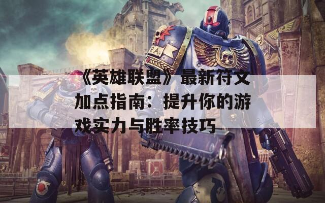 《英雄联盟》最新符文加点指南：提升你的游戏实力与胜率技巧