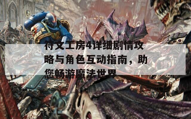 符文工房4详细剧情攻略与角色互动指南，助您畅游魔法世界