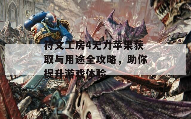 符文工房4无力苹果获取与用途全攻略，助你提升游戏体验