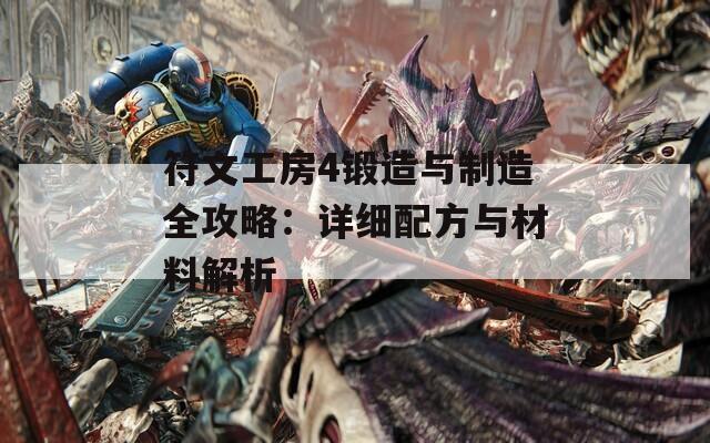 符文工房4锻造与制造全攻略：详细配方与材料解析