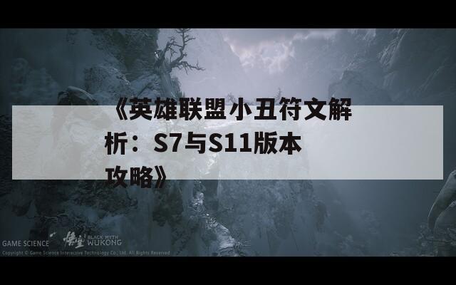 《英雄联盟小丑符文解析：S7与S11版本攻略》