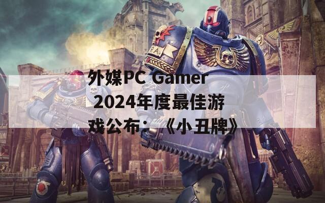 外媒PC Gamer 2024年度最佳游戏公布：《小丑牌》